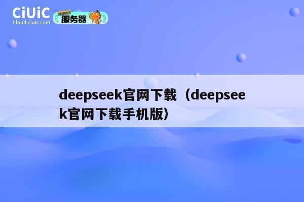 deepseek官网下载（deepseek官网下载手机版） 第1张