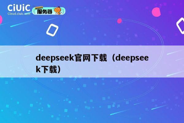 deepseek官网下载（deepseek下载） 第1张