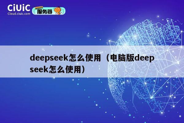 deepseek怎么使用（电脑版deepseek怎么使用） 第1张