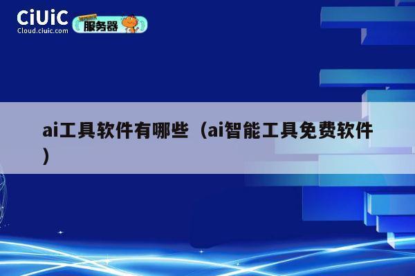 ai工具软件有哪些(ai智能工具免费软件) 第1张 ai工具软件有哪些(ai智能工具免费软件) 第1张