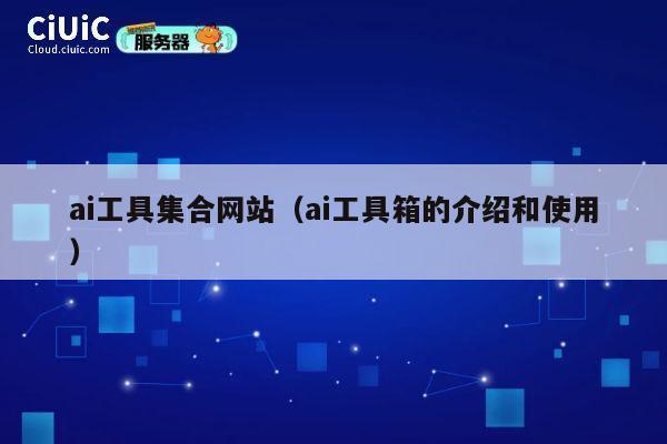 ai工具集合网站（ai工具箱的介绍和使用） 第1张