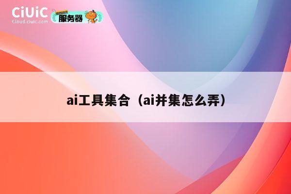 ai工具集合（ai并集怎么弄） 第1张
