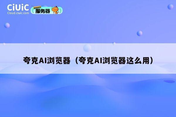 夸克AI浏览器（夸克AI浏览器这么用） 第1张