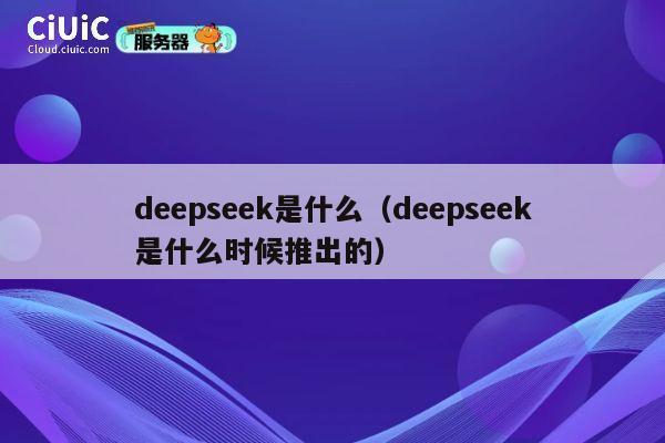 deepseek是什么（deepseek是什么时候推出的） 第1张
