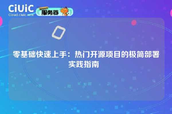 零基础快速上手：热门开源项目的极简部署实践指南  