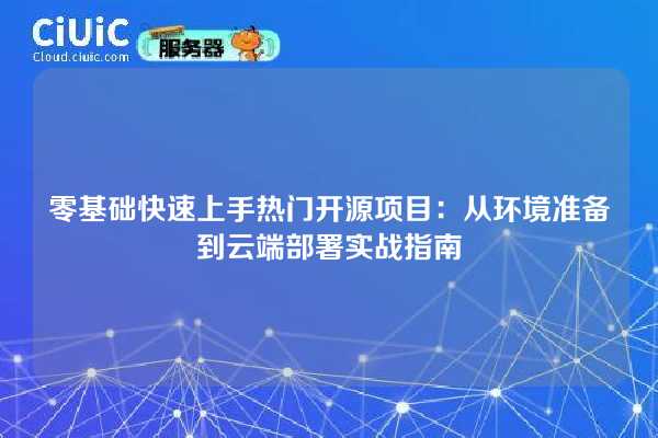 零基础快速上手热门开源项目：从环境准备到云端部署实战指南